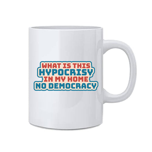 What Is This Hypocrisy In My Home No Democracy Mug