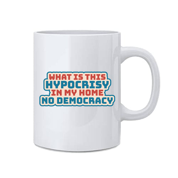 What Is This Hypocrisy In My Home No Democracy Mug
