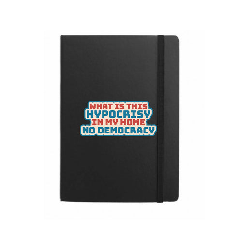 What Is This Hypocrisy In My Home No Democracy Notebook